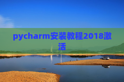 pycharm安装教程2018激活 pycharm安装教程2018激活